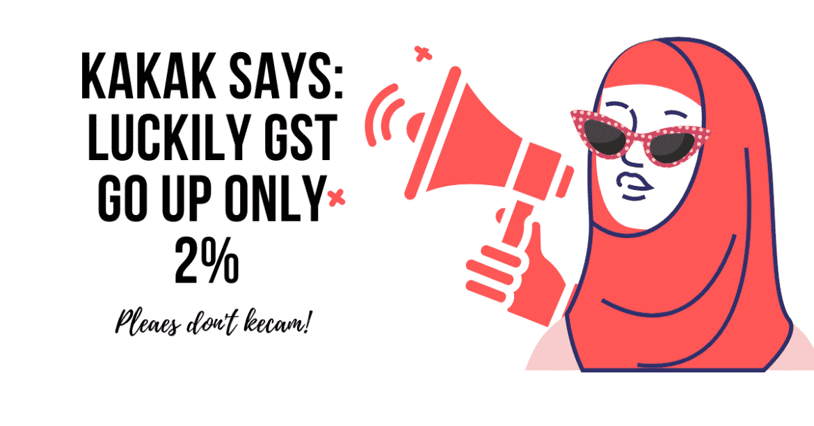 Kakak Says: Luckily GST go up only 2%
